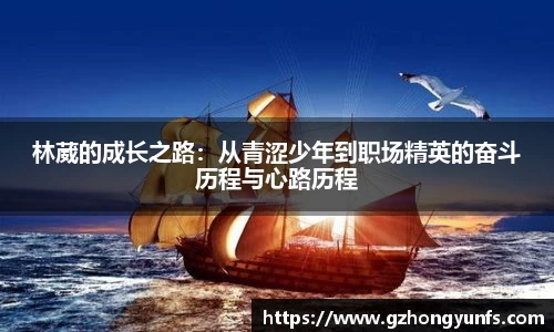 林葳的成长之路：从青涩少年到职场精英的奋斗历程与心路历程